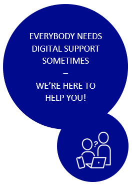 EVERYBODY NEEDS DIGITAL SUPPORT SOMETIMES. WE’RE HERE TO HELP YOU.